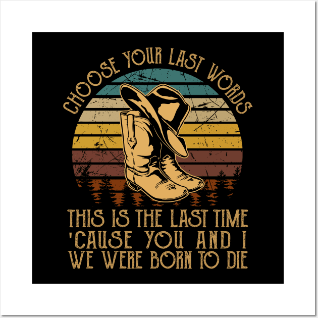 Choose Your Last Words, This Is The Last Time 'Cause You And I, We Were Born To Die Cowboy Boot Hat Wall Art by GodeleineBesnard